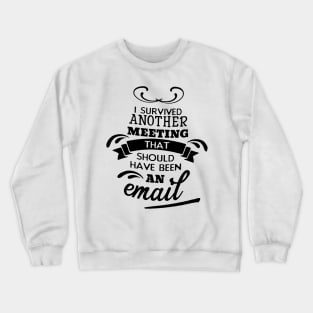 I Survived Another Meeting That Should Have Been An Email Crewneck Sweatshirt